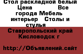 Стол раскладной белый  › Цена ­ 19 900 - Все города Мебель, интерьер » Столы и стулья   . Ставропольский край,Кисловодск г.